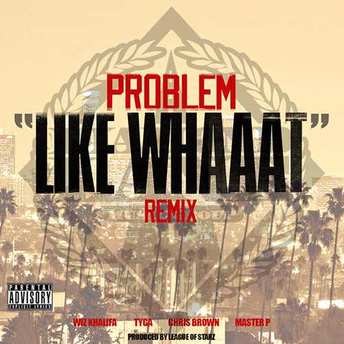 ภาพปกอัลบั้มเพลง Like Whaaat (Remix) - Problem feat. Wiz Khalifa Chris Brown Tyga and Master P