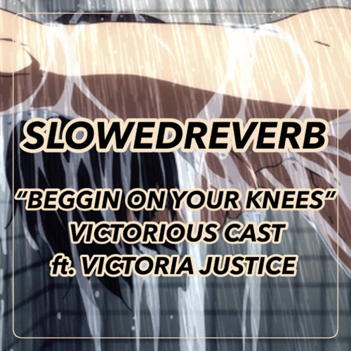 ภาพปกอัลบั้มเพลง Victorious Cast - Beggin' On Your Knees ft. Victoria Justice (SlowedReverb)