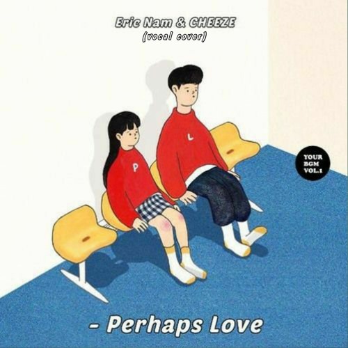 ภาพปกอัลบั้มเพลง Perhaps Love - Eric Nam ft. CHEEZE (vocal cover)
