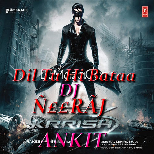ภาพปกอัลบั้มเพลง Dil Tu Hi Bataa (Remix) Krrish 3 BY -DJ-NEERAJ-DJ-ANKIT