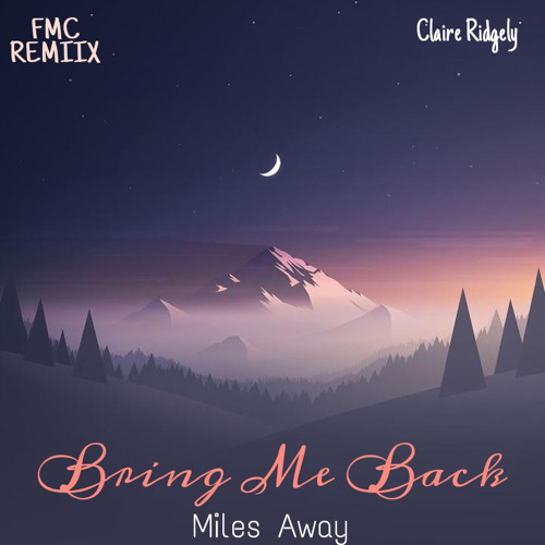 ภาพปกอัลบั้มเพลง Miles Away ft Claire Ridgely - Bring Me Back ( FMC Remix )