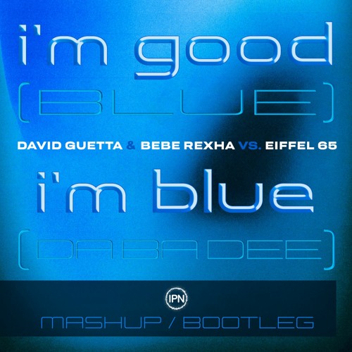 ภาพปกอัลบั้มเพลง David Guetta & Bebe Rexha vs. Eiffel 65 - I'm Good (Blue) vs. Blue (Da Ba Dee) IPN Mashup Bootleg