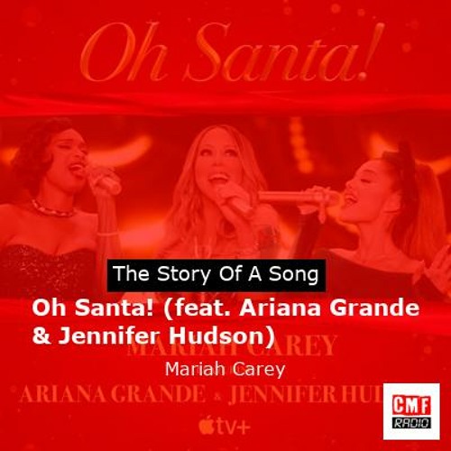 ภาพปกอัลบั้มเพลง The story of a song Oh Santa! (feat. Ariana Grande & Jennifer Hudson) by Mariah Carey