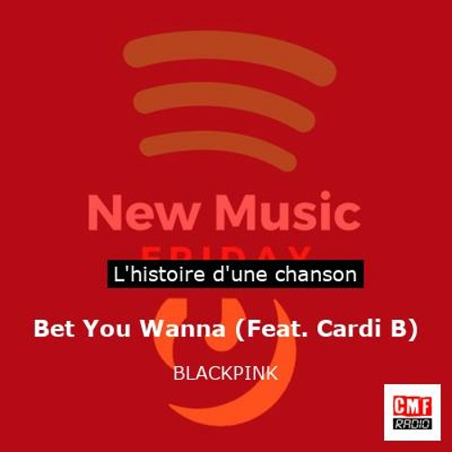 ภาพปกอัลบั้มเพลง Histoire d'une chanson Bet You Wanna (Feat. Cardi B) par BLACKPINK