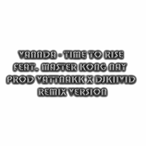ภาพปกอัลบั้มเพลง VannDa - Time To Rise Feat. Master Kong Nay - Prod 307 X DJKIIVID REMIX VERSION