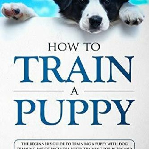 ภาพปกอัลบั้มเพลง Audiobook How to Train a Puppy The Beginner s Guide to Training a Puppy with Dog Training Basic
