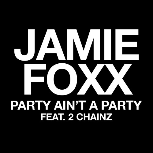 ภาพปกอัลบั้มเพลง Jamie Foxx - Party Ain't A Party ft. 2 Chainz