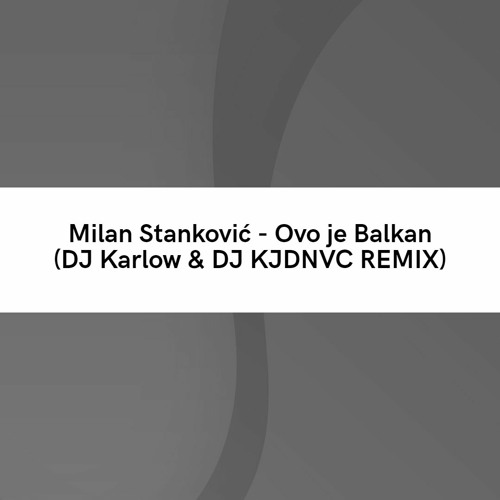 ภาพปกอัลบั้มเพลง Milan Stanković - Ovo Je Balkan (DJ Karlow & DJ KJDNVC REMIX)