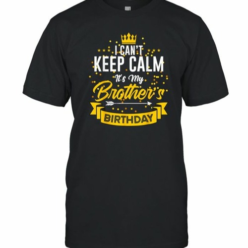 ภาพปกอัลบั้มเพลง Black I Can’t Keep Calm It’s My Brothers Birthday T Shirt