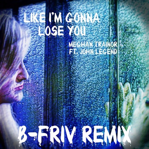 ภาพปกอัลบั้มเพลง Meghan Trainor ft. John Legend - Like I'm Gonna Lose You (B-Friv Remix)