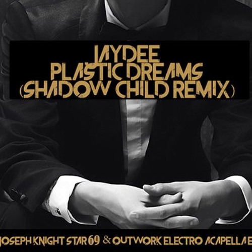 ภาพปกอัลบั้มเพลง Jaydee - Plastic Dreams (Shadow Child Remix)(Joseph Knight Star 69 Outwork - Elektro Acapella Edit)