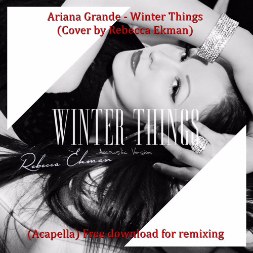 Ariana Grande - Winter Things (Cover by Rebecca Ekman) (Acapella) Free download for remixing