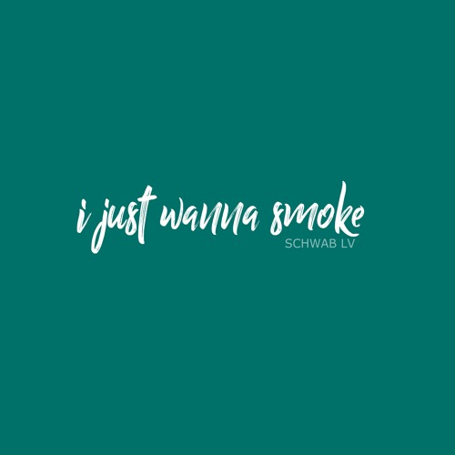 ภาพปกอัลบั้มเพลง I Just Wanna Smoke - $CHWAB LV (Prod by. $CHWAB LV)