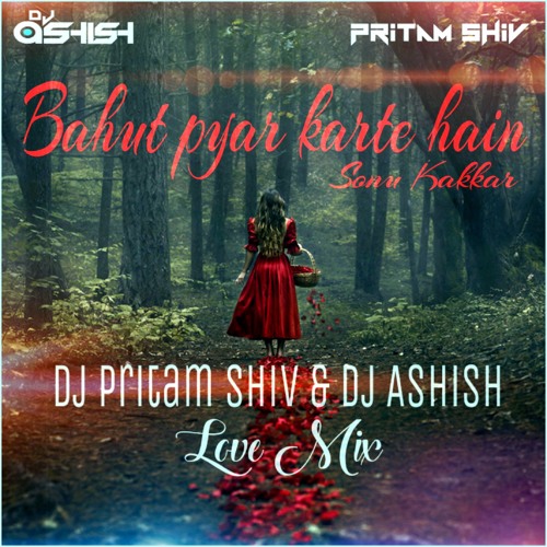 ภาพปกอัลบั้มเพลง Bahut pyar karte hain Sonu kakkar ft. DJ Pritam Shiv & DJ Ashish Love Mix