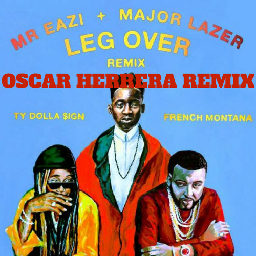ภาพปกอัลบั้มเพลง Mr Eazi & Major Lazer - Leg Over (Remix) (feat. French Montana & Ty Dolla Sign) OSCARHERRERAREMIX