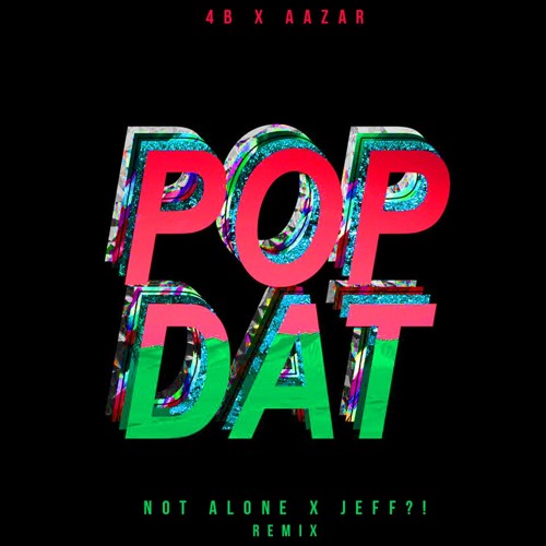 ภาพปกอัลบั้มเพลง 4b & Aazar - POP DAT (Not Alone! & JEFF ! Remix)