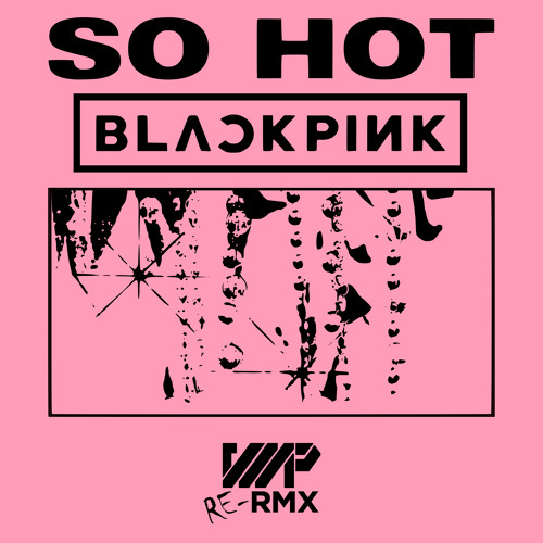 ภาพปกอัลบั้มเพลง BLACKPINK - So Hot (VMP Re-RMX)