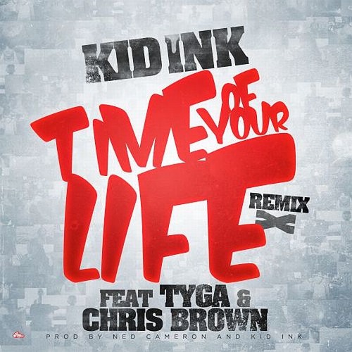 ภาพปกอัลบั้มเพลง Kid Ink - Time Of Your Life (Remix) feat Tyga & Chris Brown (Prod by Ned Cameron & Kid Ink)