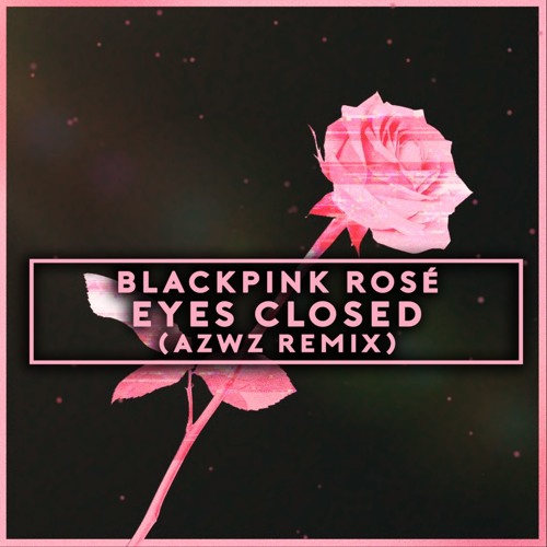 ภาพปกอัลบั้มเพลง BLACKPINK ROSÉ - EYES CLOSED (AZWZ REMIX)