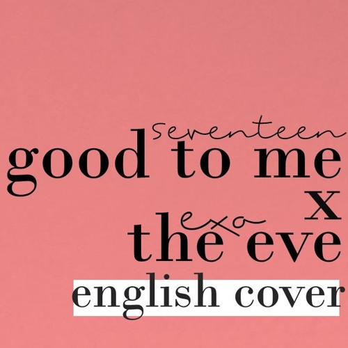 ภาพปกอัลบั้มเพลง English Cover Good to Me X The Eve (SEVENTEEN x EXO)