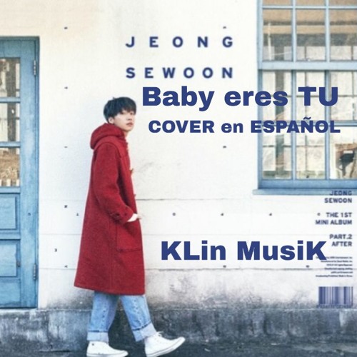 ภาพปกอัลบั้มเพลง JEONG SEWOON (정세운) - BABY IT'S U - VOCAL COVER en ESPAÑOL by KLin (케일린)