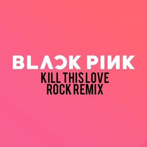 ภาพปกอัลบั้มเพลง BLACKPINK - Kill This Love - Rock Remix
