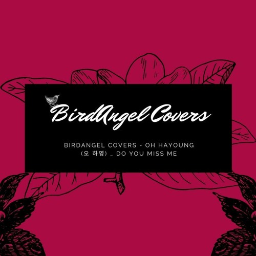 BirdAngel Covers - Do You Miss Me By Oh Hayoung