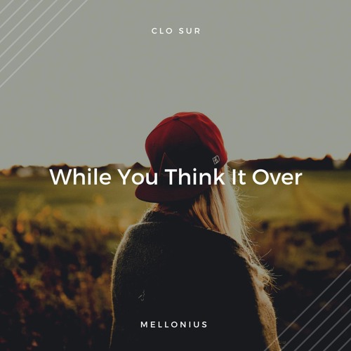 ภาพปกอัลบั้มเพลง Clo Sur - While You Think It Over (Mellonius Remix)