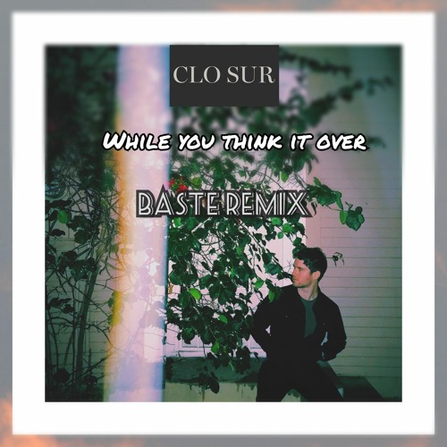 ภาพปกอัลบั้มเพลง Clo Sur - While You Think It Over (BASTE Remix)