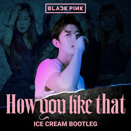 ภาพปกอัลบั้มเพลง BLACKPINK - How You Like That (ICE CREAM Bootleg)
