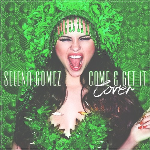 ภาพปกอัลบั้มเพลง Come And Get It - Selena Gomez (Cover)