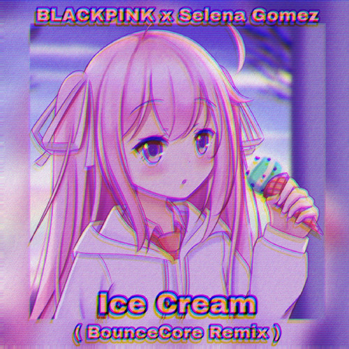 ภาพปกอัลบั้มเพลง BLACKPINK & Selena Gomez - Ice Cream ( BounceCore Remix )