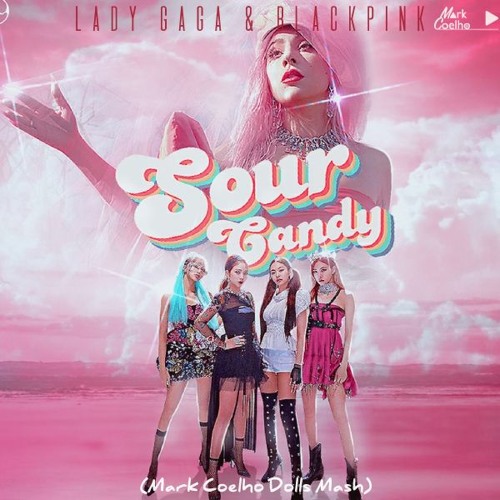Sour Candy Feat. Black Pink (Mark Coelho Dolls Mash) - Lady Gaga Leanh Nat Valverde BRUNO KNAUER