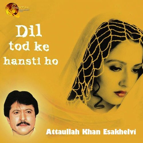 ภาพปกอัลบั้มเพลง Dil Tod Ke Hasti Ho Mera - Attaullah Khan Esakhelvi