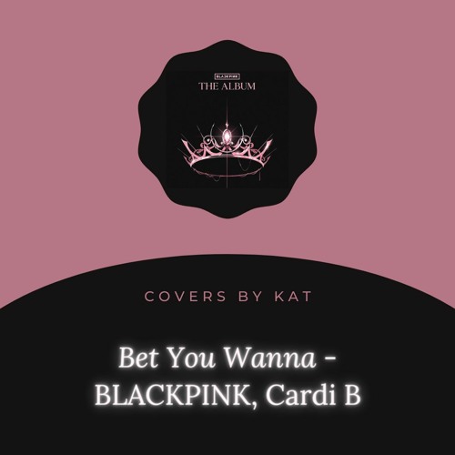 ภาพปกอัลบั้มเพลง 'BLACKPINK - Bet You Wanna ft. Cardi B' Covers by Kat