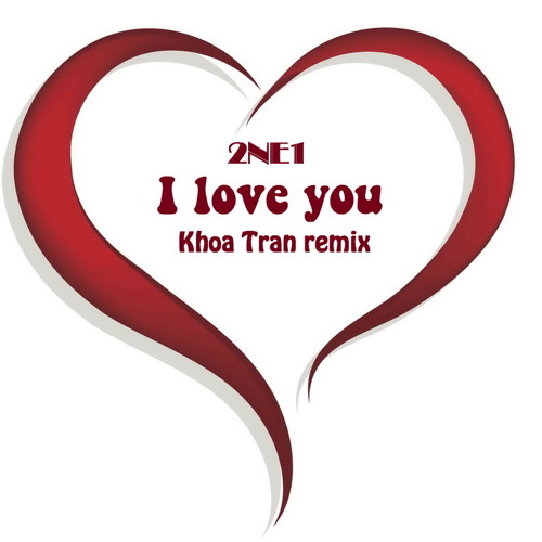 ภาพปกอัลบั้มเพลง 2NE1 - I love you (Khoa Tran remix)