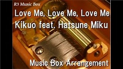 ภาพปกอัลบั้มเพลง Love Me Love Me Love Me Kikuo feat. Hatsune Miku Music Box 160K)