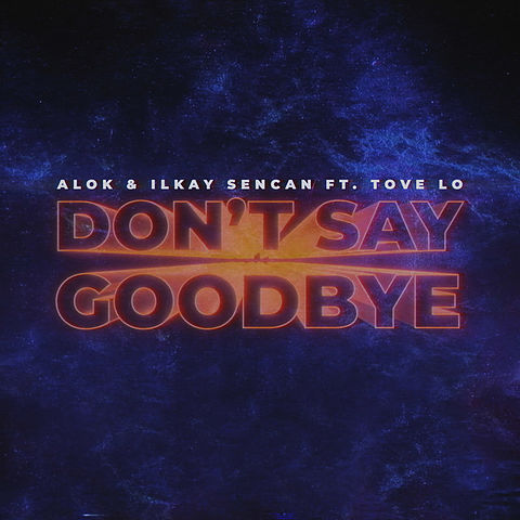 ภาพปกอัลบั้มเพลง Alok Ilkay Sencan Tove Lo - Don't Say Goodbye (feat. Tove Lo)